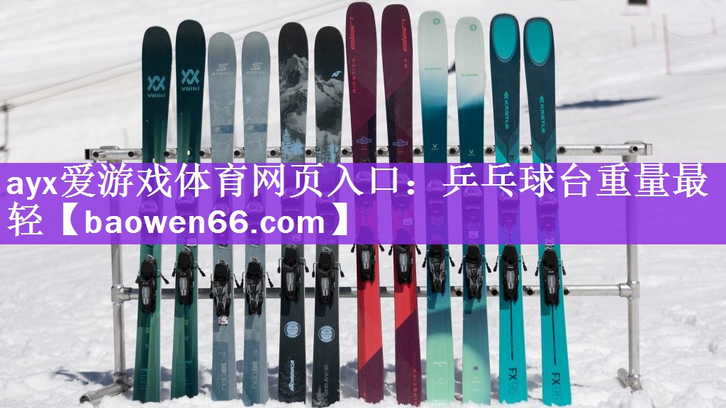 <strong>ayx爱游戏体育网页入口：乒乓球台重量最轻</strong>