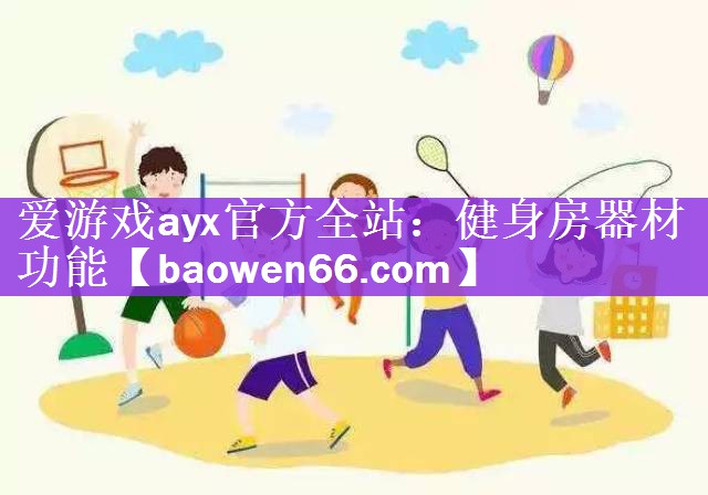 <strong>爱游戏ayx官方全站：健身房器材功能</strong>