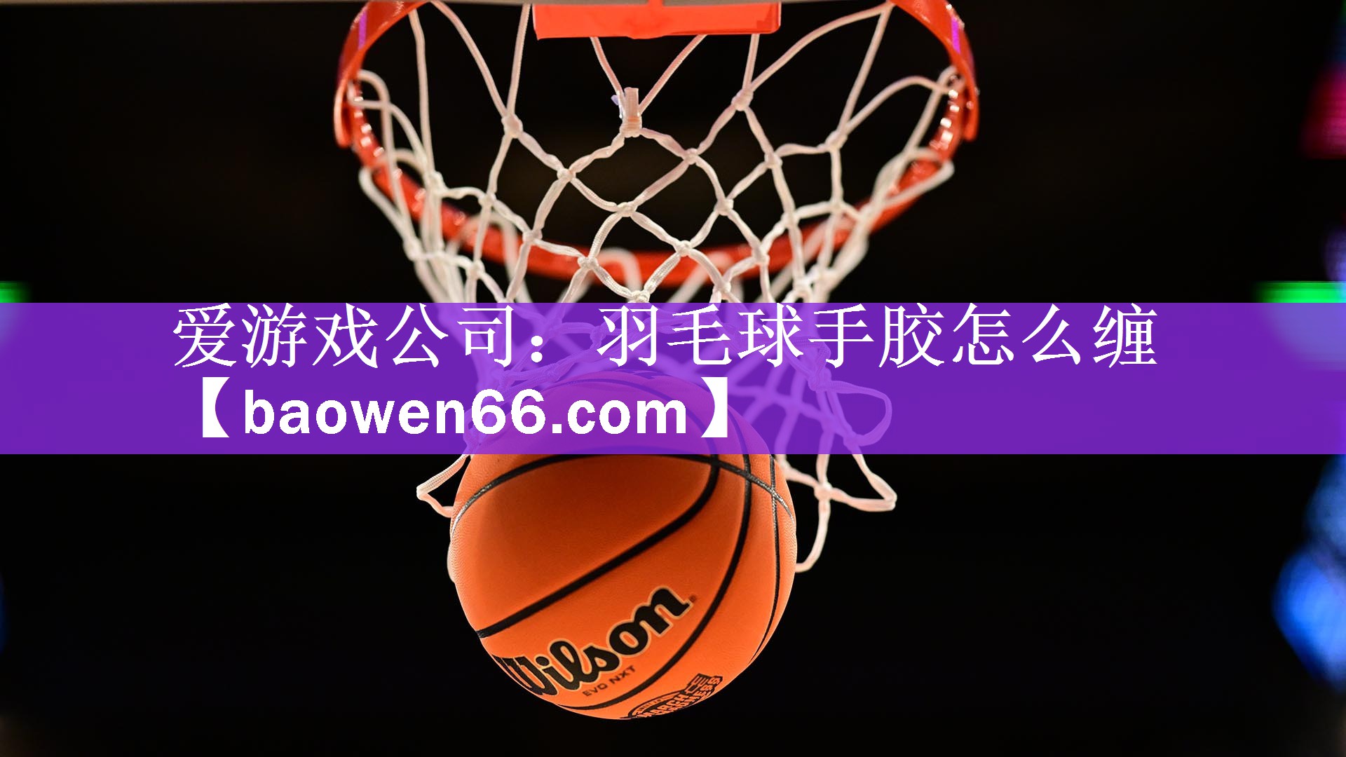 爱游戏公司：羽毛球手胶怎么缠