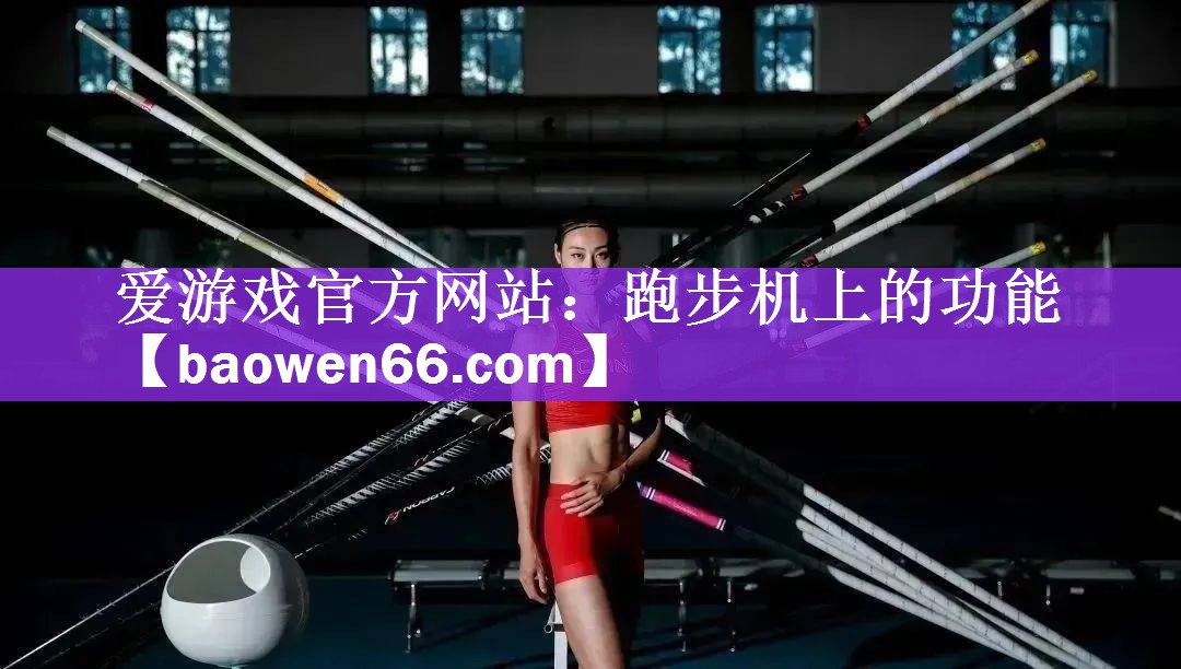 爱游戏官方网站：跑步机上的功能