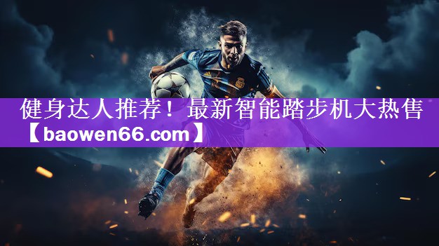 健身达人推荐！最新智能踏步机大热售
